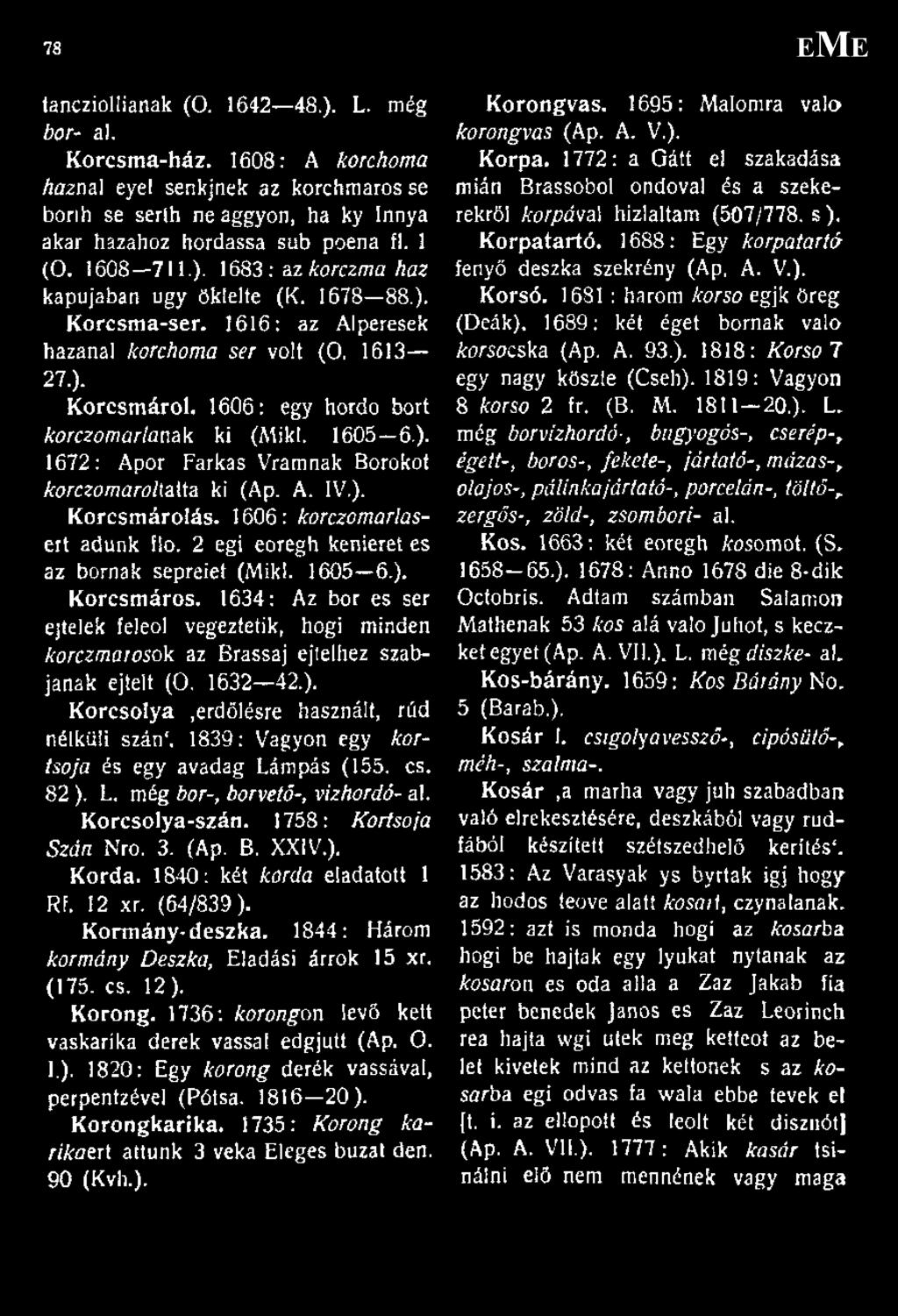 1606: egy hordo bort korczomarlanak ki (Miki. 1605 6.). 1672: Apor Farkas Vramnak Borokot korczomaroluita ki (Ap. A. IV.). Korcsmárolás. 1606: korczomarlasert adunk flo.