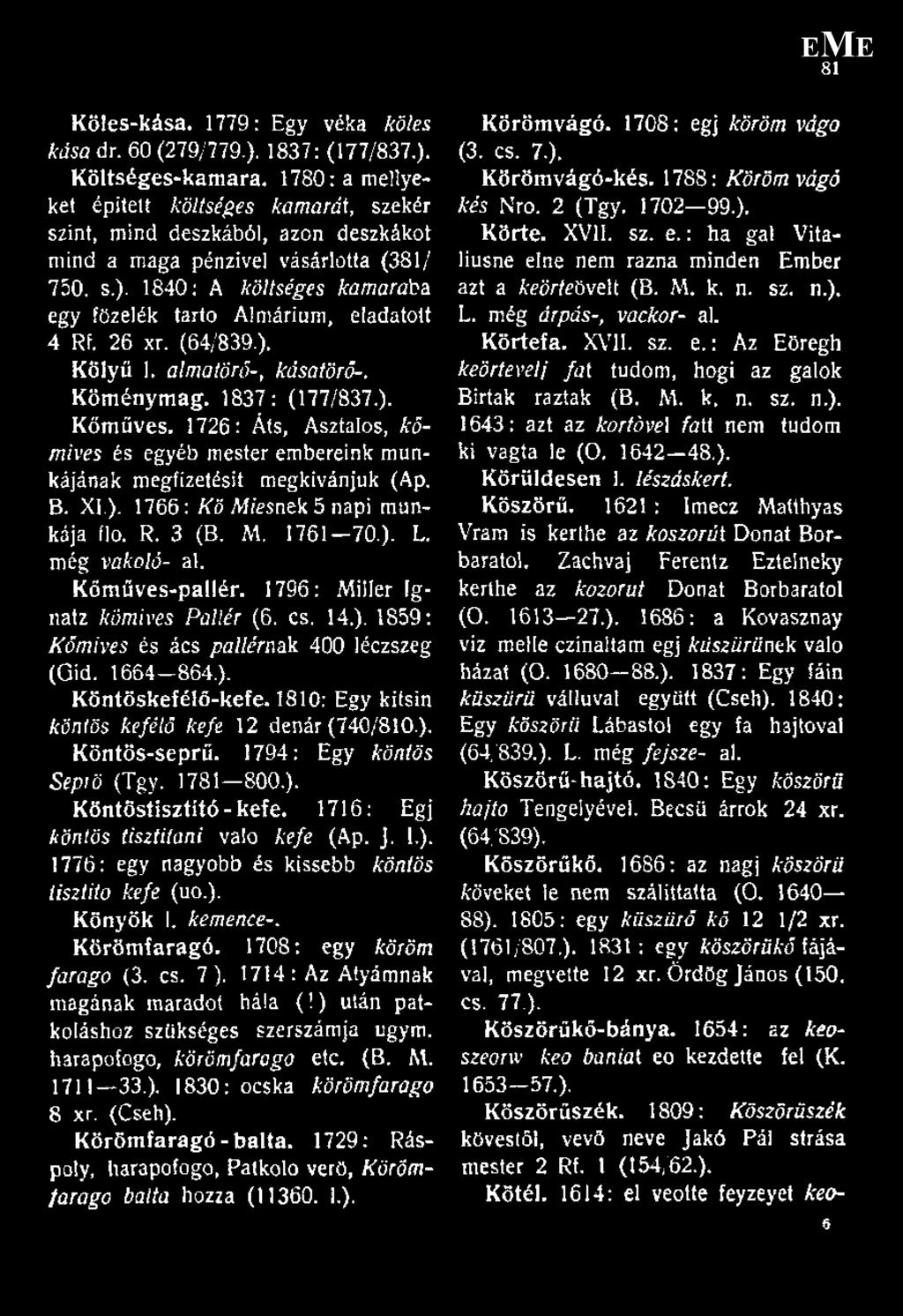 1686: az nagj köszörű töveket le nem szálittatta (O. 1640 S8). 1805: egy kiisziitő kő 12 1/2 xr. (1761/807.). 1831: egy köszörűké fájával, megvette 12 xr. Ördög János (150. cs. 77.). Köszörükö-bánya.