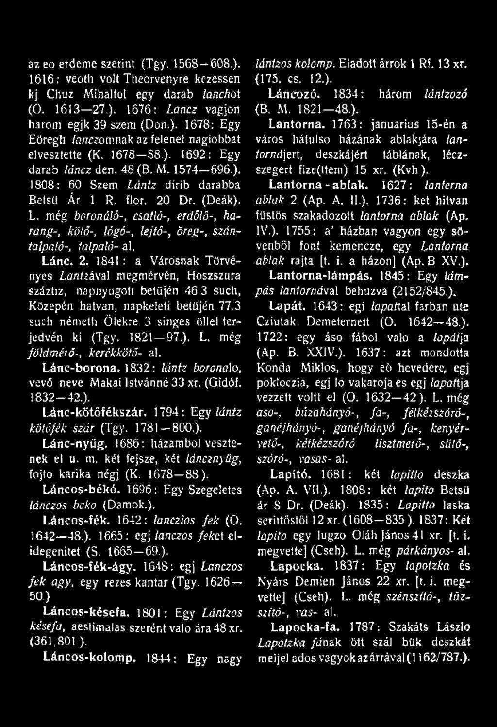 Lánc. 2. 1841 : a Városnak Törvényes ű/i/zával megmérvén, Hoszszura száztíz, napnyűgot! betűjén 46 3 such, Közepén hatvan, napkeleti betűjén 77.3 such németit Ölekre 3 singes öllel terjedvén ki (Tgy.
