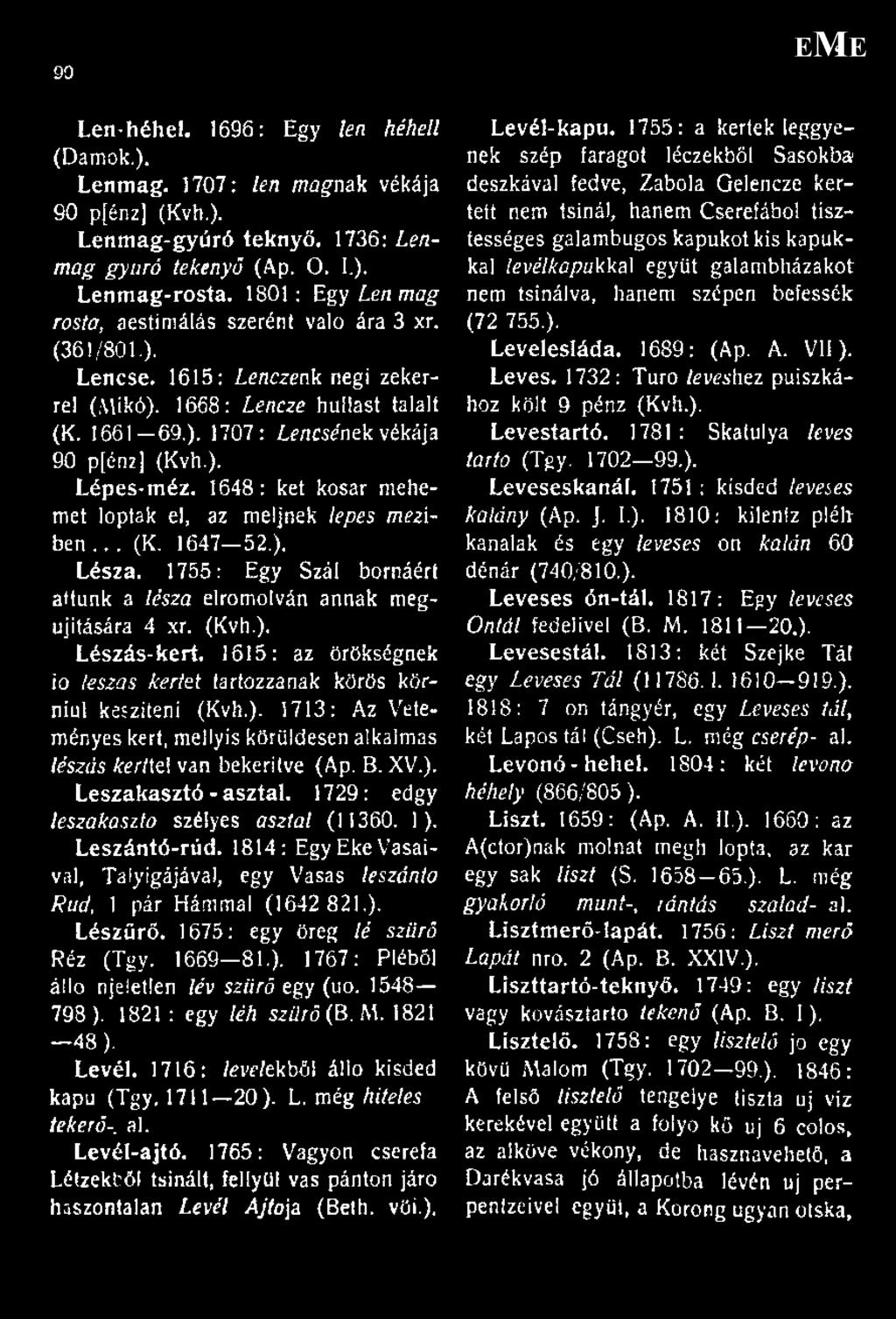 ). Lépes-méz. 1648: két kosár mellemet loptak el, az meljnek lépés m i i ben... (K. 1647-52.), Lésza. 1755: Egy Szál borfiáért attunk a lésza elromolván annak megújítására 4 xr. (Kvh.). Lészás-kert.