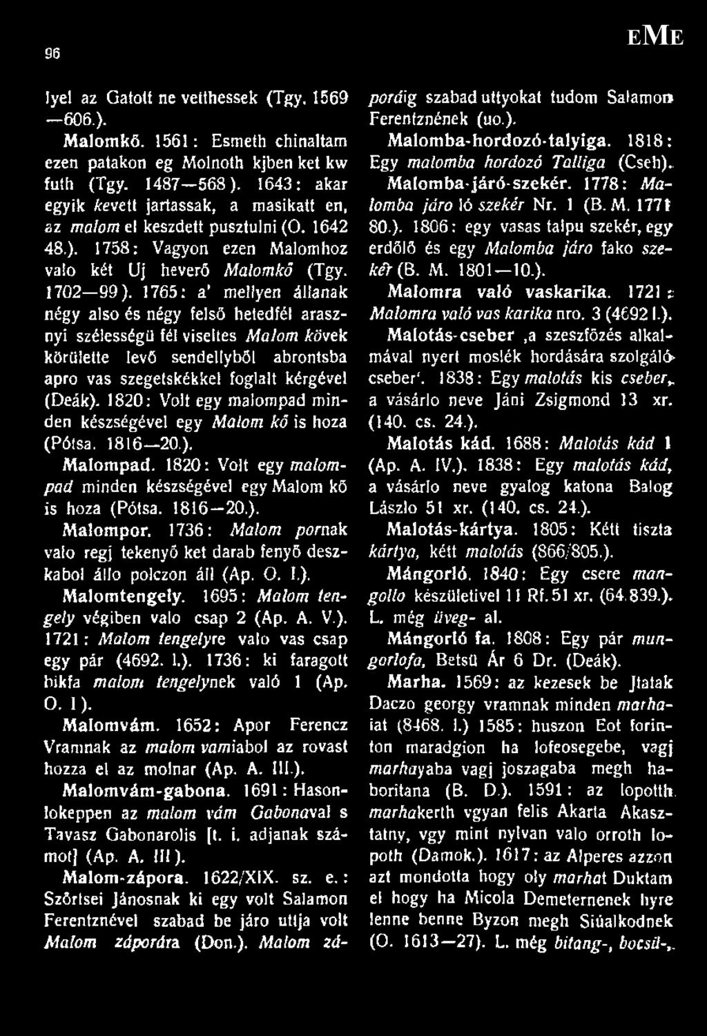 1765: a mellyen állanak négy alsó és négy felső hetedfél arasznyi szélességit fél viseltes Malom kövek körülette levő sendellyből abronísba apró vas szegetskékket foglalt kérgével (Deák).
