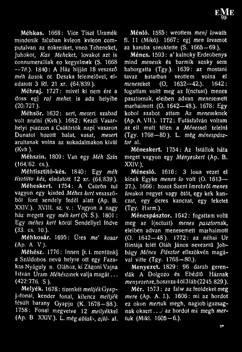 1632: sert, mesert szabad volt árulni (Kvh.). 1682: Kezdi Vásárhelyi piaczon a Csütörtök napi vásáron Dunától hozott halat, vasat, mesert arultanak volna az sokadalmakon kívül (Kvh). Méhszín.