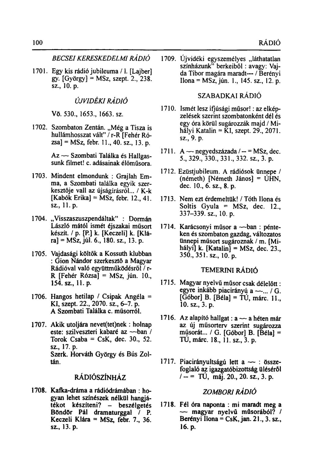 100 RÁDIÓ BECSEI KERESKEDELMI RÁDIÓ 1701. Egy kis rádió jubileuma /1. [Lajber] gy. [György] = MSz, szept. 2, 238. sz, 10. p. ÚJVIDÉKI RÁDIÓ Vö. 530, 1653, 1663. sz. 1702. Szombaton Zentán.