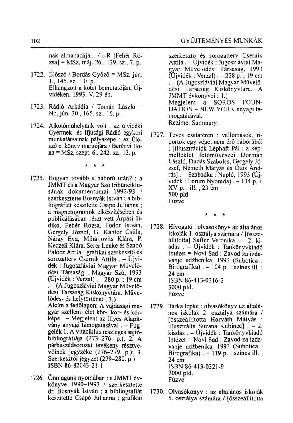 nak almanachja... / r-r [Fehér Rózsa] = MSz, máj. 26, 139. sz, 7. p. 1722. Élőszó / Bordás Győző = MSz, jún. 1, 145. sz, 10. p. Elhangzott a kötet bemutatóján, Újvidéken, 1993. V. 29-én. 1723.