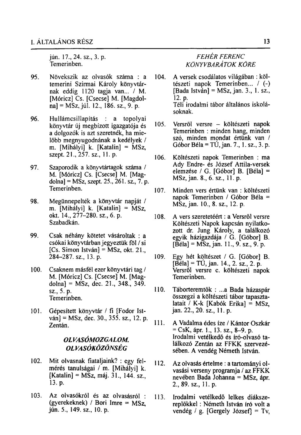 jún. 17, 24. sz, 3. p. Temerinben. 95. Növekszik az olvasók száma : a temerini Szirmai Károly könyvtárnak eddig 1120 tagja van... / M. [Móricz] Cs. [Csecse] M. [Magdolna] = MSz, júl. 12, 186. sz, 9.