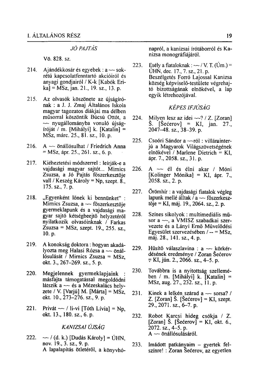 Vö. 828. sz. JÓ PAJTÁS 214. Ajándékkosár és egyebek : a sokrétű kapcsolatfenntartó akcióiról és anyagi gondjairól / K-k [Kabók Erika] = MSz, jan. 21., 19. sz., 13. p. 215.