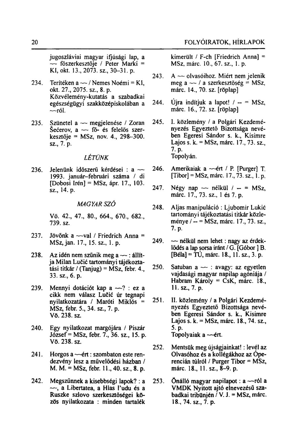jugoszláviai magyar ifjúsági lap, a ~~ főszerkesztője / Peter Marki = KI, okt. 13., 2073. sz., 30-31. p. 234. Terítéken a / Nemes Noémi = KI, okt. 27., 2075. sz., 8. p. Közvélemény-kutatás a szabadkai egészségügyi szakközépiskolában a ról.