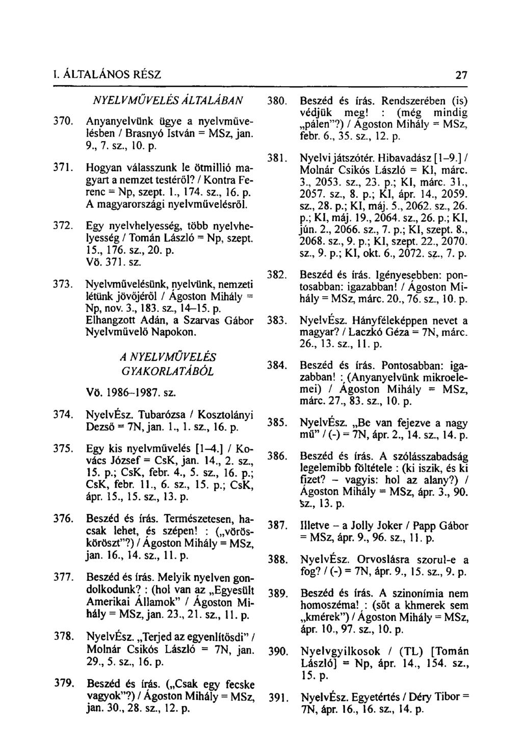 NYELVMŰVELÉS ÁLTALÁBAN 370. Anyanyelvünk ügye a nyelvművelésben / Brasnyó István = MSz, jan. 9., 7. sz, 10. p. 371. Hogyan válasszunk le ötmillió magyart a nemzet testéről?