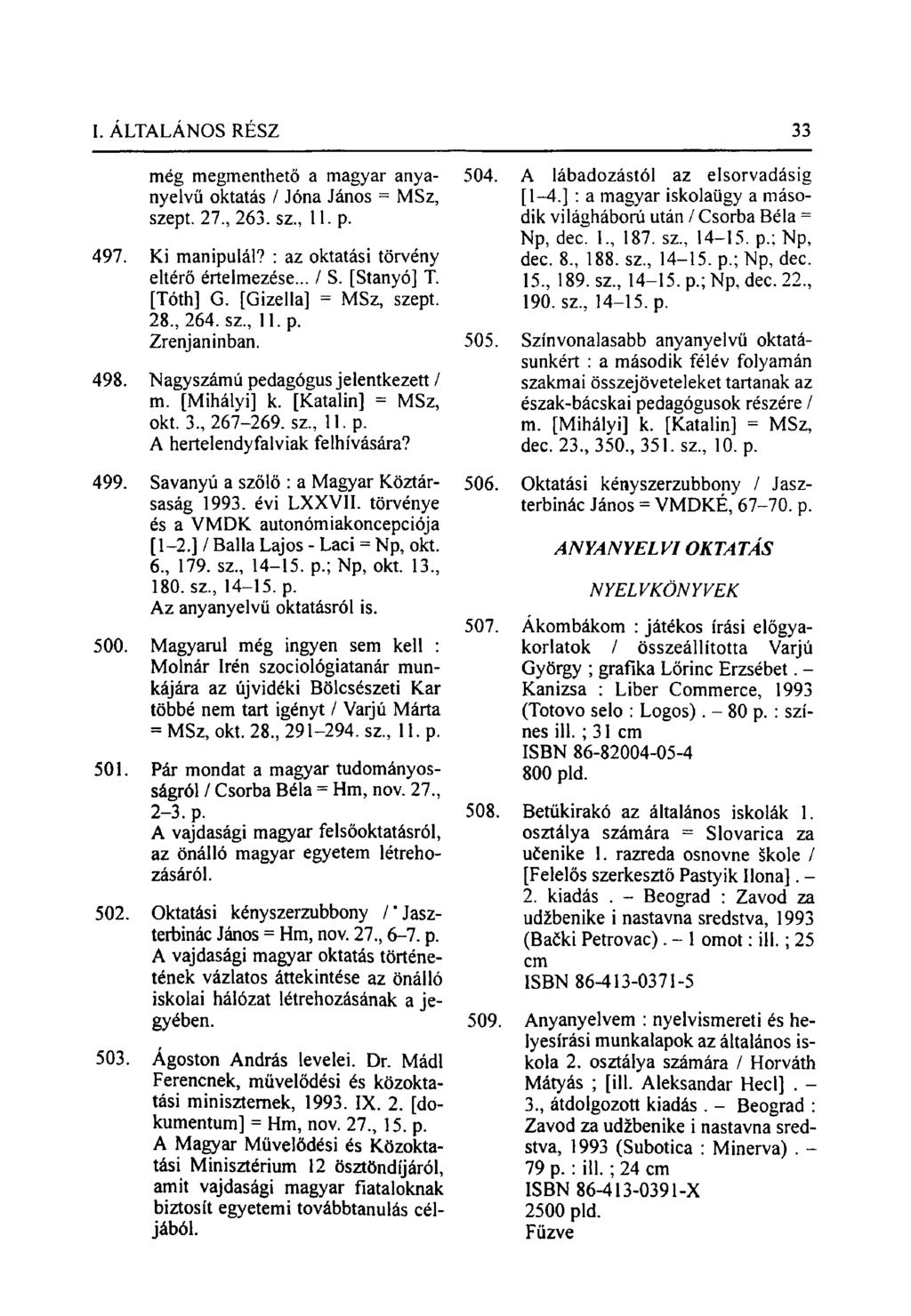 még megmenthető a magyar anya- 504. A lábadozástól az elsorvadásig nyelvű oktatás / Jóna János = MSz, szept. 27., 263. sz., 11. p. [1-4.