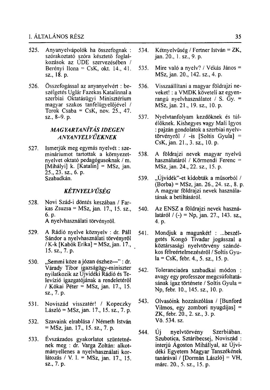 525. Anyanyelvápolók ha összefognak : 534. Kétnyelvűség / Fertner István = ZK, szórakoztató szóra késztető foglalkozások az ÚDE szervezésében / Berényi Ilona = CsK, okt. 14., 41. 535. jan. 20., 1. sz., 9.