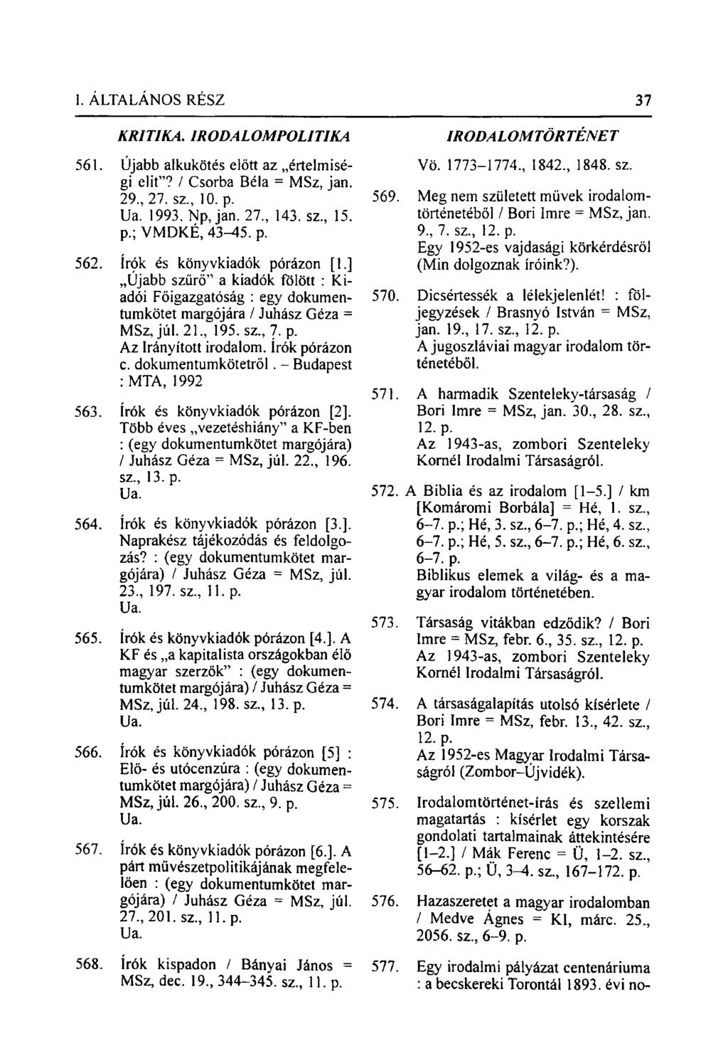 KRITIKA. IRODALOMPOLITIKA 561. Újabb alkukötés előtt az értelmiségi elit"? / Csorba Béla = MSz, jan. 29, 27. sz, 10. p. Ua. 1993. Np, jan. 27, 143. sz, 15. p.; VMDKÉ, 43-45. p. 562.