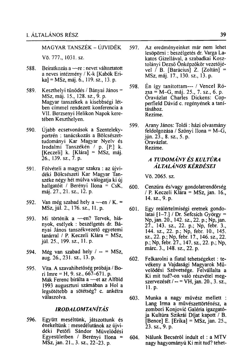 MAGYAR TANSZÉK - ÚJVIDÉK Vö. 777., 1031. sz. 588. Be iratkozás a re : ne vet változtatott a neves intézmény / K-k [Kabók Erika] = MSz, máj. 6, 119. sz., 13. p. 589.