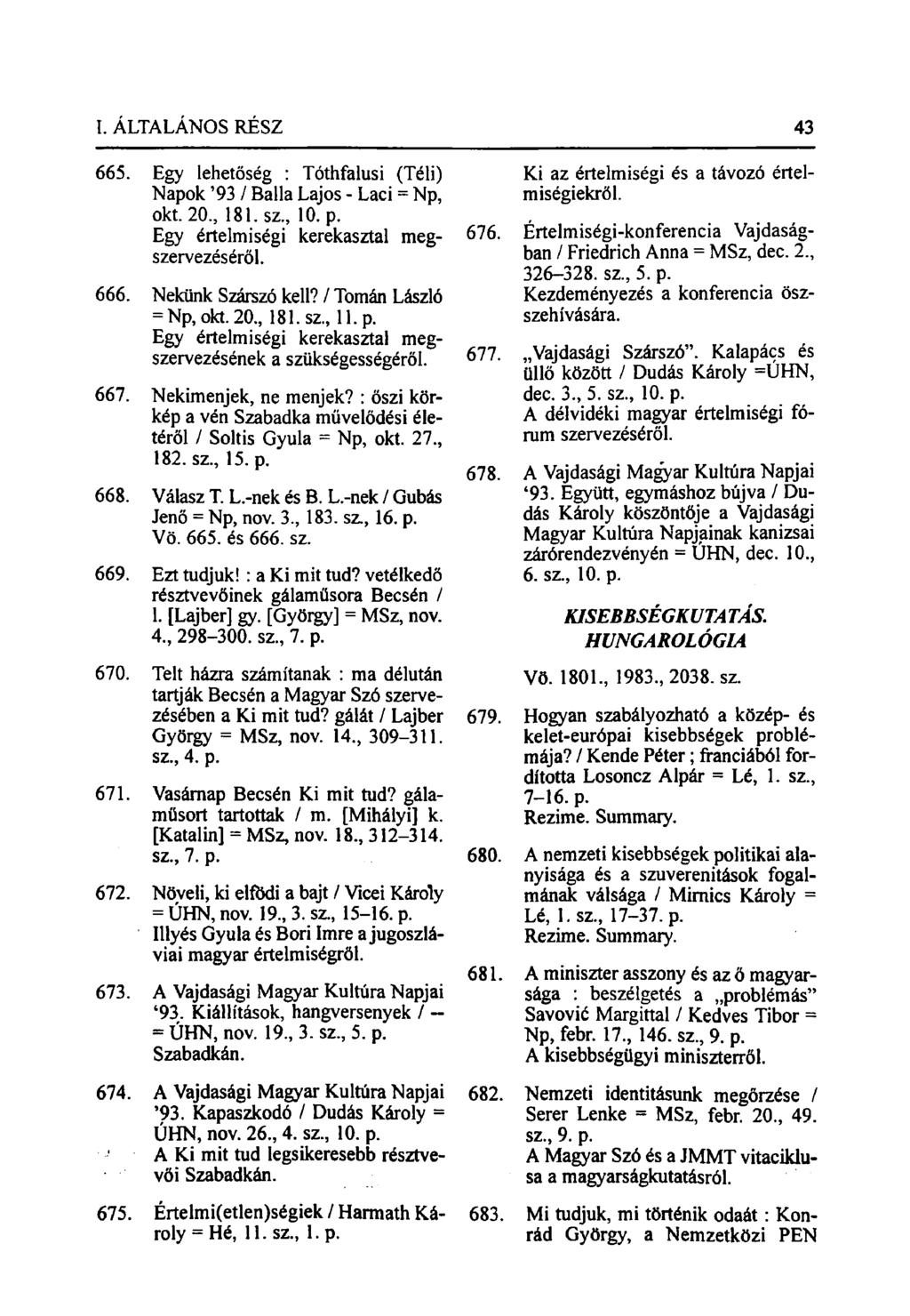 665. Egy lehetőség : Tóthfalusi (Téli) Napok '93 / Ballá Lajos - Laci = Np, okt. 20, 181. sz, 10. p. Egy értelmiségi kerékasztal megszervezéséről. 666. Nekünk Szárszó kell? / Tornán László = Np,okt.
