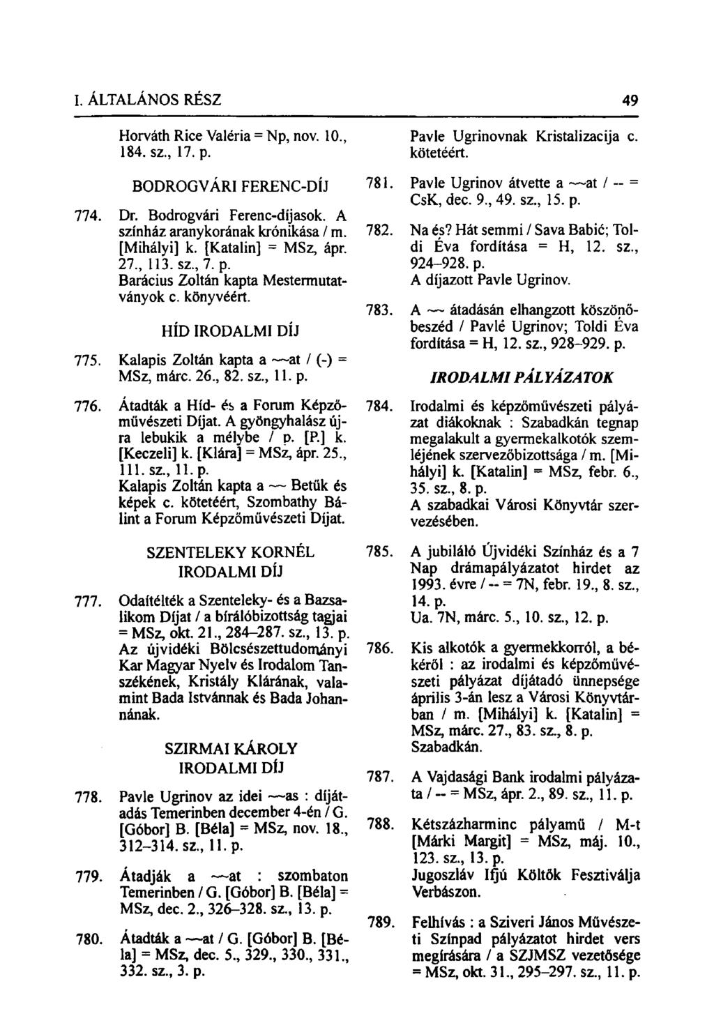 Horváth Rice Valéria = Np, nov. 10, 184. sz, 17. p. BODROGVÁRI FERENC-DÍJ 774. Dr. Bodrogvári Ferenc-díjasok. A színház aranykorának krónikása / m. [Mihályi] k. [Katalin] = MSz, ápr. 27, 113. sz, 7.