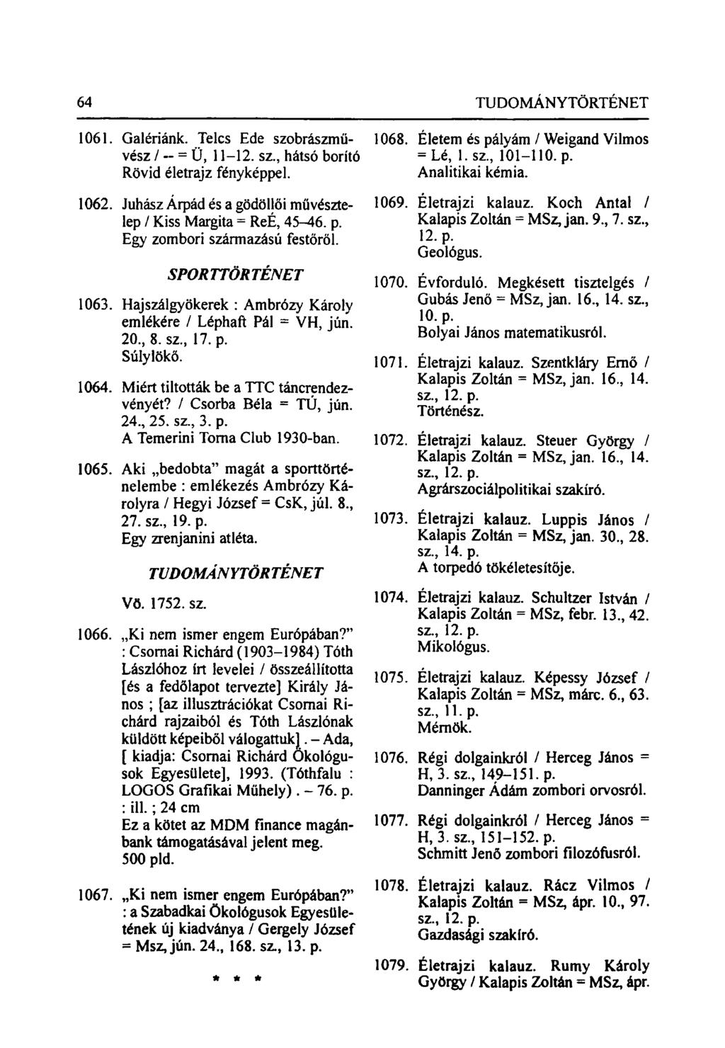 1061. Galériánk. Teles Ede szobrászmű- 1068. Életem és pályám / Weigand Vilmos vész/- = Ü, 11-12. sz., hátsó borító = Lé, l.sz, 101-110. p. Rövid életrajz fényképpel. Analitikai kémia. 1062.