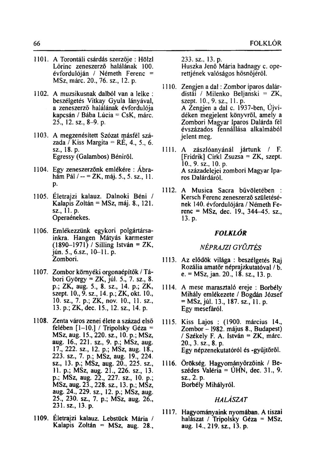 66 FOLKLÓR 1101. A Torontáli csárdás szerzője : Hölzl Lőrinc zeneszerző halálának 100. évfordulóján / Németh Ferenc = MSz, márc. 20., 76. sz., 12. p. 1102.