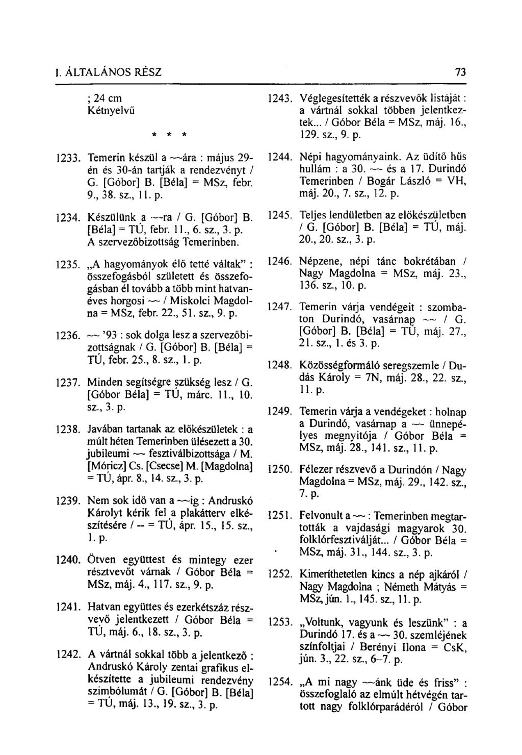; 24 cm Kétnyelvű 1233. Temerin készül a ára : május 29- én és 30-án tartják a rendezvényt / G. [Góbor] B. [Béla] = MSz, febr. 9, 38. sz., 11. p. 1234. Készülünk a ~~ra / G. [Góbor] B. [Béla] = TÚ, febr.