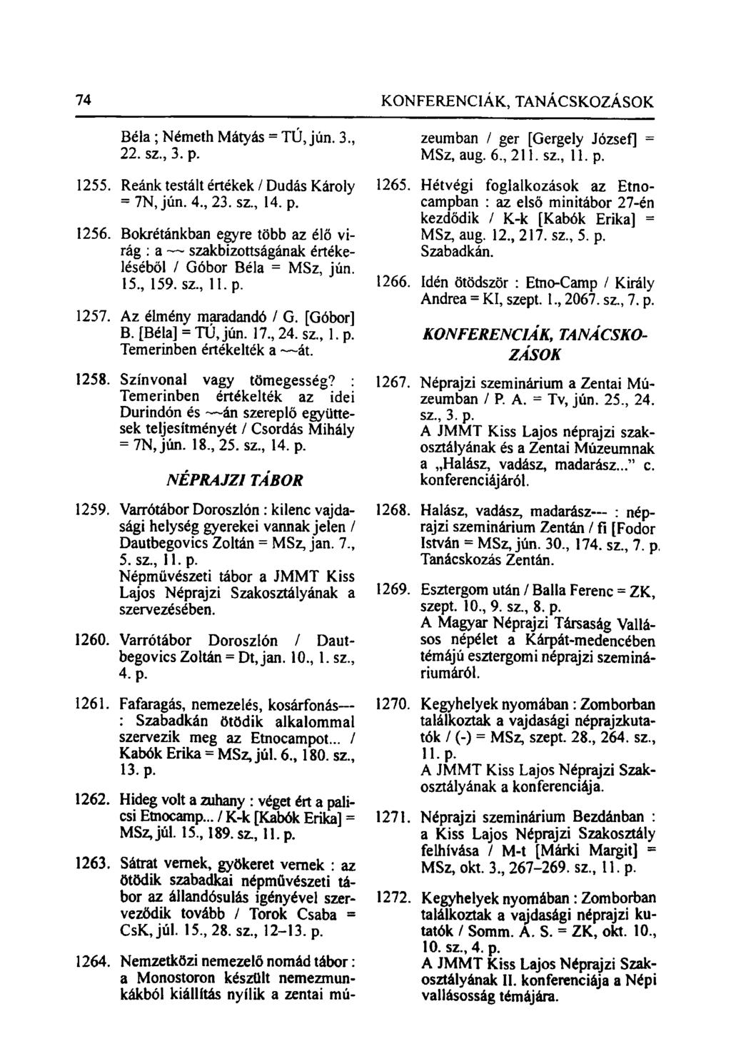 74 KONFERENCIÁK, TANÁCSKOZÁSOK Béla; Németh Mátyás = TÚ, jún. 3., 22. sz., 3. p. 1255. Reánk testált értékek / Dudás Károly = 7N, jún. 4., 23. sz., 14. p. 1256.