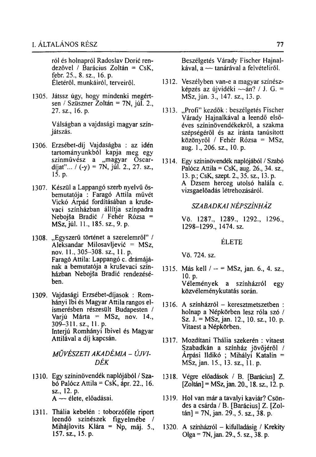 ról és holnapról Radoslav Doric rendezővel / Barácius Zoltán = CsK, febr. 25, 8. sz, 16. p. Életéről, munkáiról, terveiről. 1305. Játssz úgy, hogy mindenki megértsen / Szüszner Zoltán = 7N, júl.