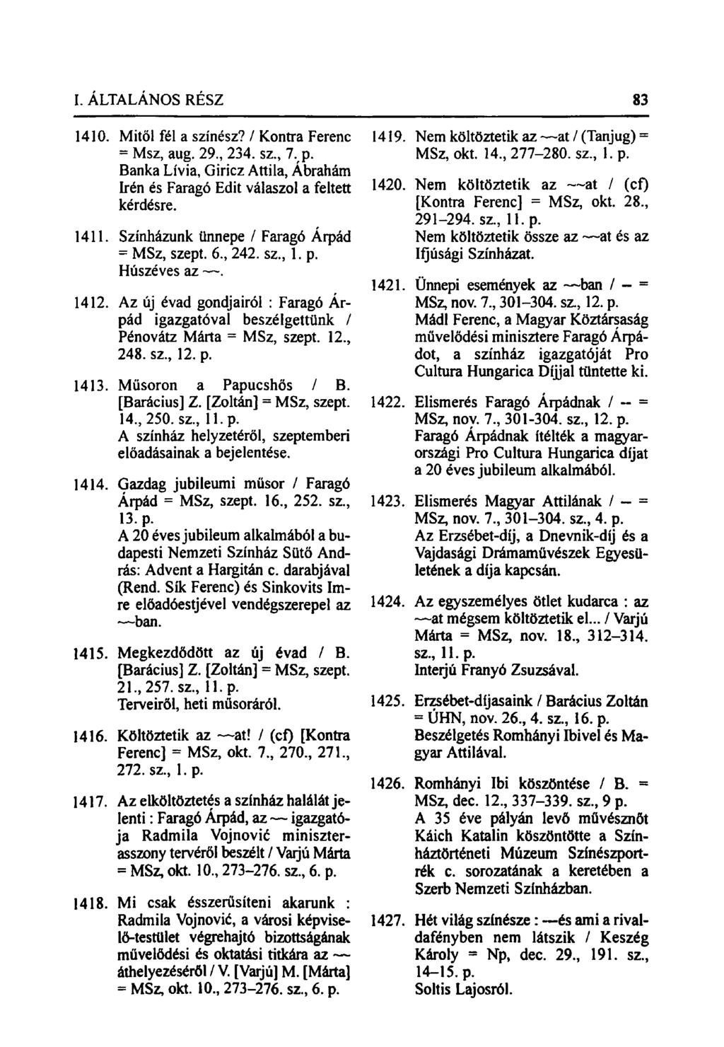 1410. Mitől fél a színész? / Kontra Ferenc = Msz, aug. 29, 234. sz., 7. p. Banka Lívia, Giricz Attila, Ábrahám Irén és Faragó Edit válaszol a feltett kérdésre. 1411.