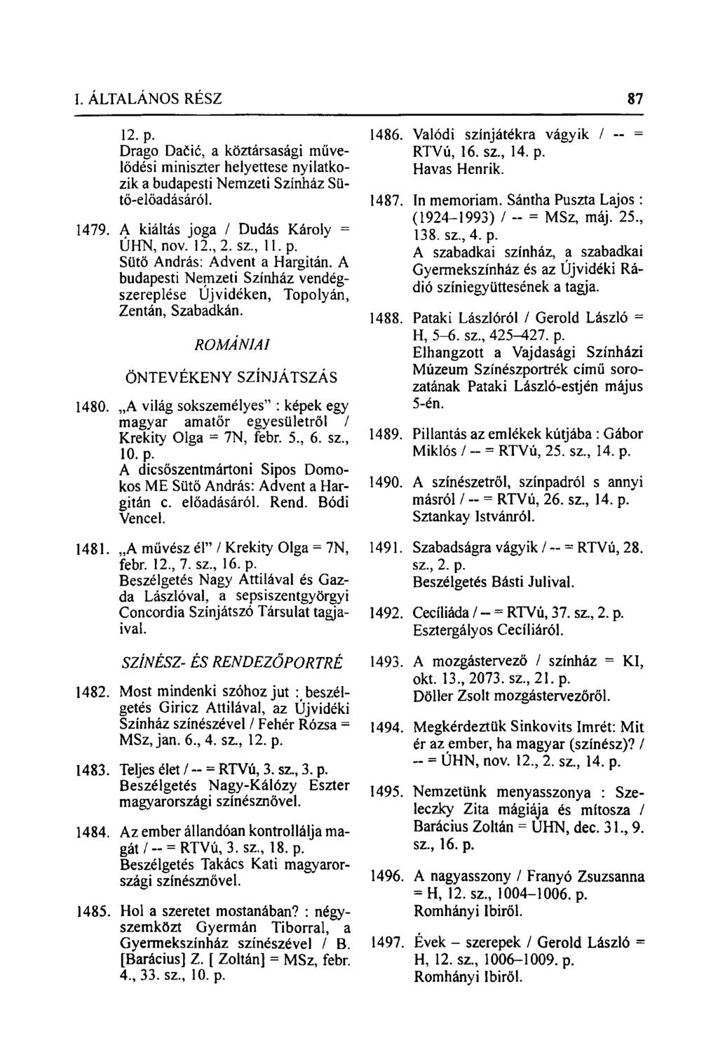 12. p. Drago Đačić, a köztársasági művelődési miniszter helyettese nyilatkozik a budapesti Nemzeti Színház Sütő-előadásáról. 1479. A kiáltás joga / Dudás Károly = ÚHN, nov. 12., 2. sz., 11. p. Sütő András: Advent a Hargitán.