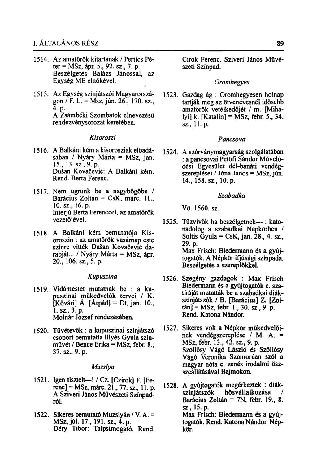 1514. Az amatőrök kitartanak / Pertics Péter = MSz, ápr. 5, 92. sz, 7. p. Beszélgetés Balázs Jánossal, az Egység ME elnökével. 1515. Az Egység színjátszói Magyarországon / F. L. = Msz, jún. 26, 170.
