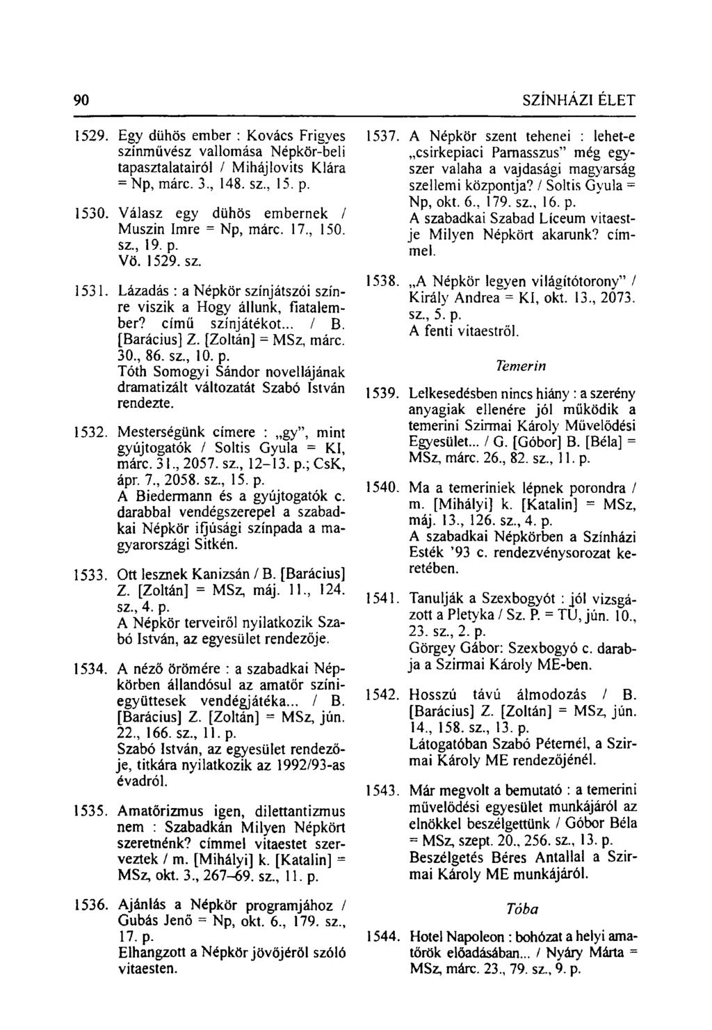 1529. Egy dühös ember : Kovács Frigyes színművész vallomása Népkör-beli tapasztalatairól / Mihájlovits Klára = Np, márc. 3, 148. sz, 15. p. 1530. Válasz egy dühös embernek / Muszin Imre = Np, márc.