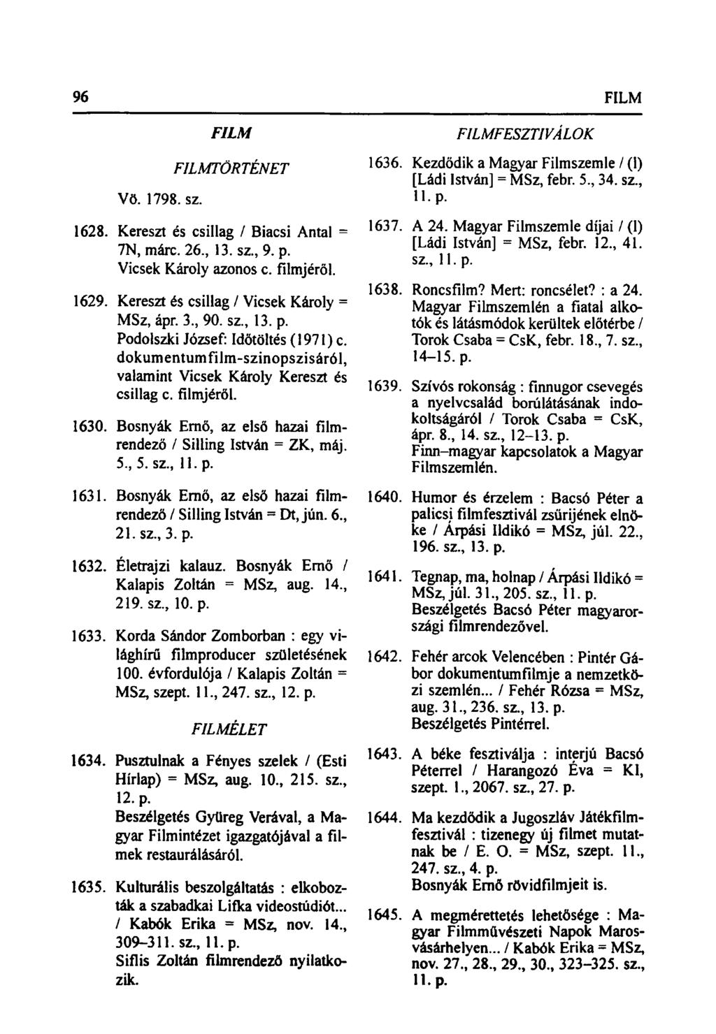 96 FILM Vö. 1798. sz. FILM FILMTÖRTÉNET 1628. Kereszt és csillag / Biacsi Antal = 7N, márc. 26., 13. sz, 9. p. Vicsek Károly azonos c. filmjéről. 1629. Kereszt és csillag / Vicsek Károly = MSz, ápr.