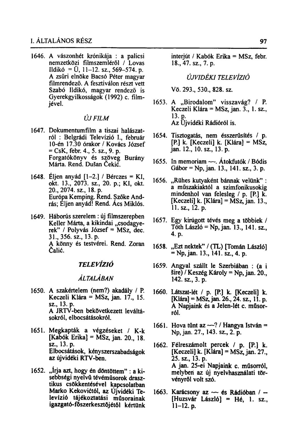 1646. A vászonhét krónikája : a palicsi nemzetközi filmszemléről / Lovas Ildikó = Ü, 11-12. sz., 569-574. p. A zsűri elnöke Bacsó Péter magyar filmrendező.