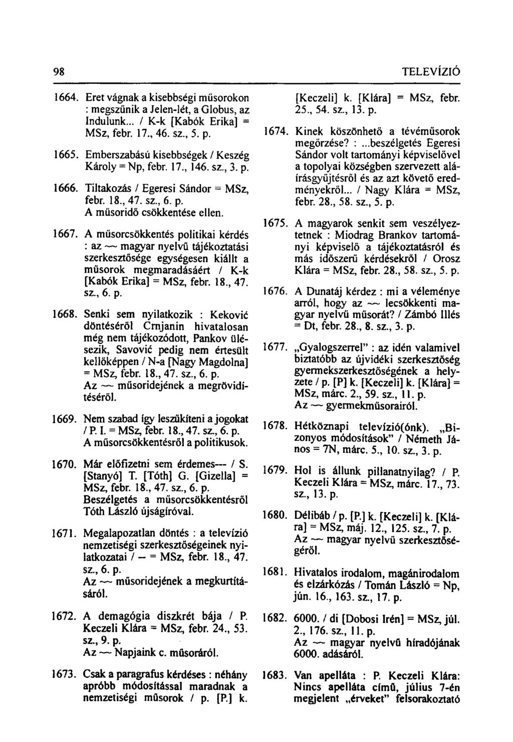 98 TELEVÍZIÓ 1664. Eret vágnak a kisebbségi műsorokon : megszűnik a Jelen-lét, a Globus, az Indulunk... / K-k [Kabók Erika] = MSz, febr. 17., 46. sz., 5. p. 1665.