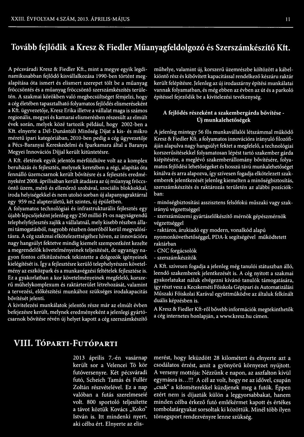 elnyerte a Dél-Dunántúli M inőség Díjat a kis- és mikro méretű ipari kategóriában, 2010-ben pedig a cég ügyvezetője a Pécs-Baranyai Kereskedelmi és Iparkamara által a Baranya Megyei Innovációs D