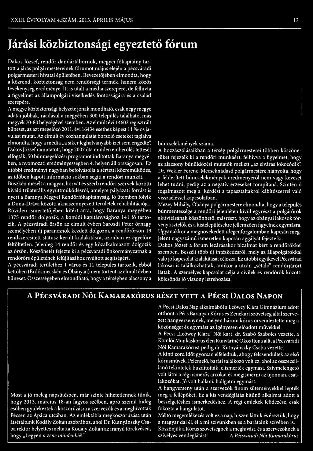 A megye közbiztonsági helyzete jónak mondható, csak négy megye adatai jobbak, ráadásul a megyében 300 település található, más megyék 70-80 helységével szemben.