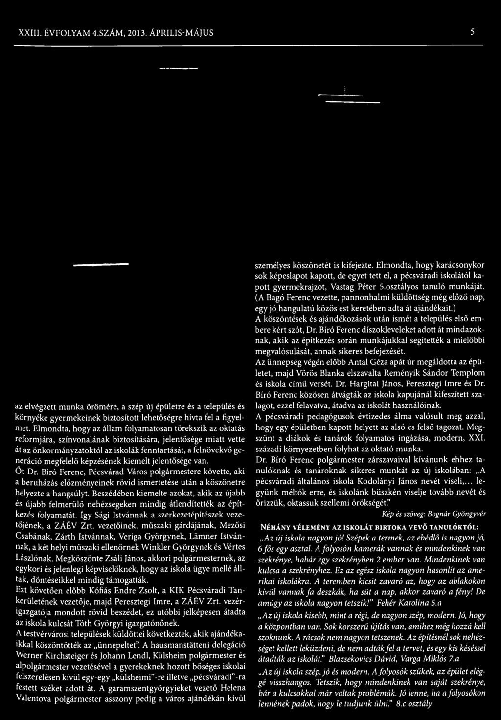 vezetőinek, műszaki gárdájának, Mezősi Csabának, Zárth Istvánnak, Veriga Györgynek, Lämner Istvánnak, a két helyi műszaki ellenőrnek Winkler Györgynek és Vértes Lászlónak.