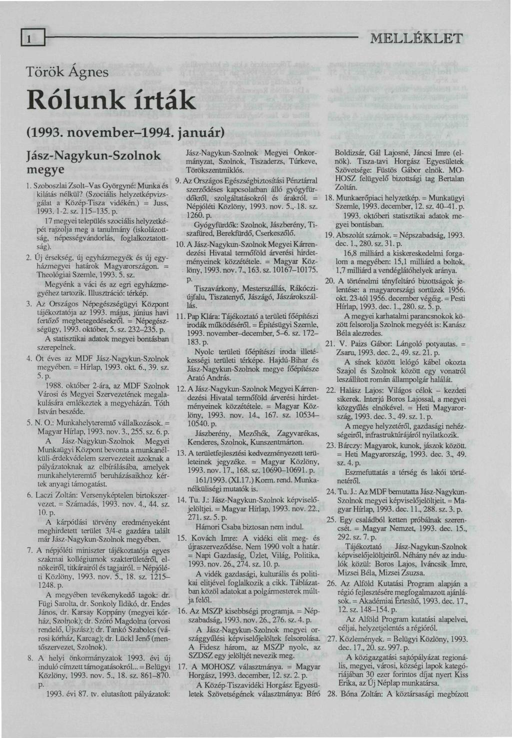 Török Ágnes Rólunk írták (1993. november-1994. január) Jász-Nagykun-Szolnok megye 1. Szoboszlai Zsolt-Vas Györgyné: Munka és kilátás nélkül? (Szociális helyzetképvizsgálal a Közép-Tisza vidékén.