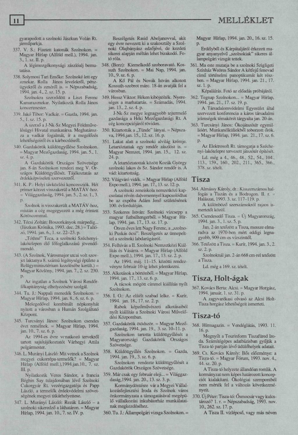 gyarapodott a szolnoki Jászkun Volán Rt. járműparkja. 337. V. S.: Fizetett katonák Szolnokon. = Magyar Hírlap (Alföld mell.), 1994. jan. 3., l.sz. U.p. A légimozgékonysági zászlóalj bemutatása. 338.