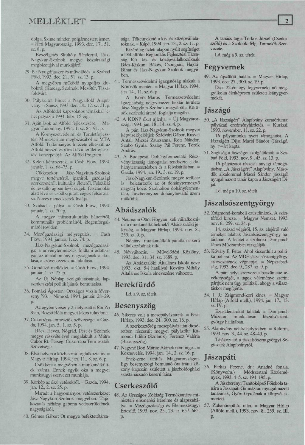 dolga. S/.intc minden polgármestert ismer. = Heti Magyarország, 1993. dec. 17., 51. sz. 8. p. Beszélgetés Skultéty Sándorral, Jász- Nagykun-Szolnok megye köztársasági megbízottjával munkájáról. 29. B.: Nyugdíjaskor és művelődés.