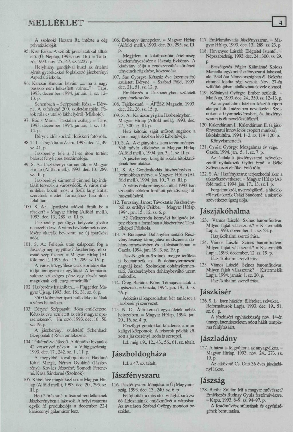 A szolnoki Hozam Rt. intézte a cég privatizációját. 95. Kiss Erika: A szülők javaslatokkal álltak elő. (Új Néplap, 1993. nov. 16.) = Tallózó, 1993. nov. 25., 47. sz. 2227. p. Helyhiány gondjával küzd az értelmi sérüli gyerekekkel foglalkozó jászberényi Árpád úti iskola.