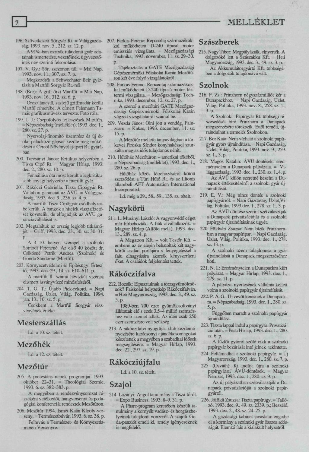 196. Szövetkezeti Sörgyár Rt. = Világgazdaság, 1993. nov. 5., 212. sz. 12. p. A 91 %-ban osztrák tulajdonú gyár adatainak ismertetése, vezetőinek, ügyvezetőinek név szerinti felsorolása. 197. V. Gy.