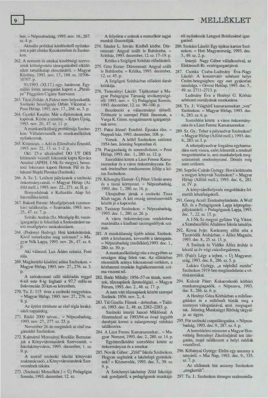 ben. = Népszabadság, 1993. nov. 16., 267. sz. 4. p. Aktuális politikai kérdésekről nyilatkozón a párt elnöke Kecskeméten és Szolnokon. 262.