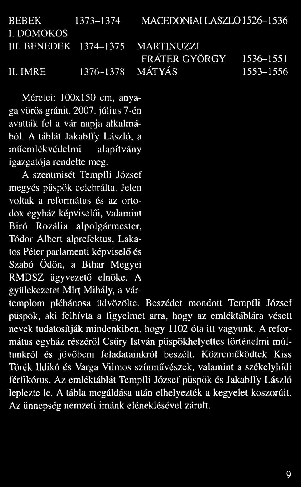 Jelen voltak a református és az orto dox egyház képvisel i, valamint Biró Rozália alpolgármester, Tódor Albert alprefektus, Laka tos Péter parlamenti képvisel és Szabó Ödön, a Bihar Megyei RMDSZ