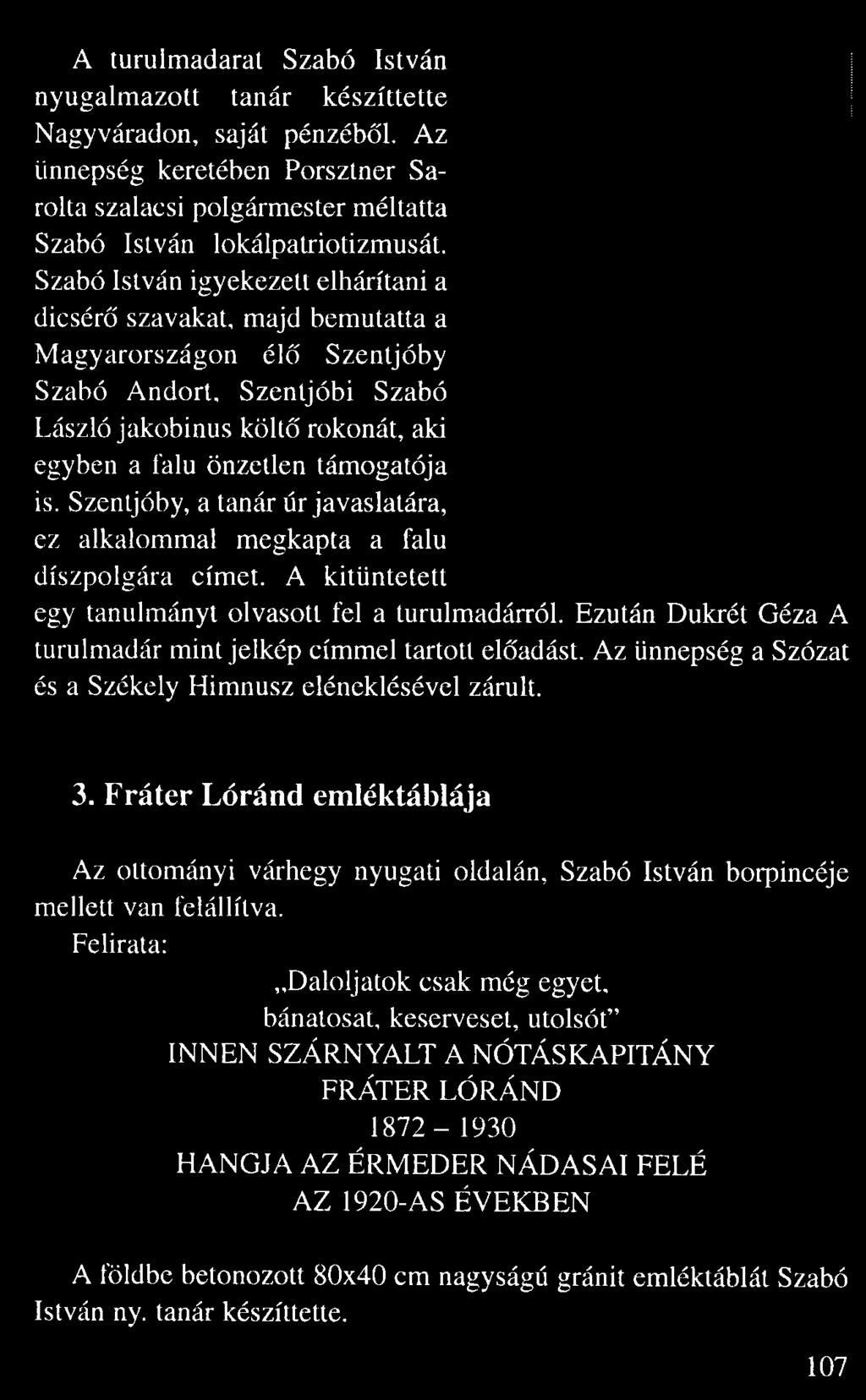 Szabó István igyekezett elhárítani a dicsér szavakat, majd bemutatta a Magyarországon él Szentjóby Szabó Andort, Szentjóbi Szabó László jakobinus költ rokonát, aki egyben a