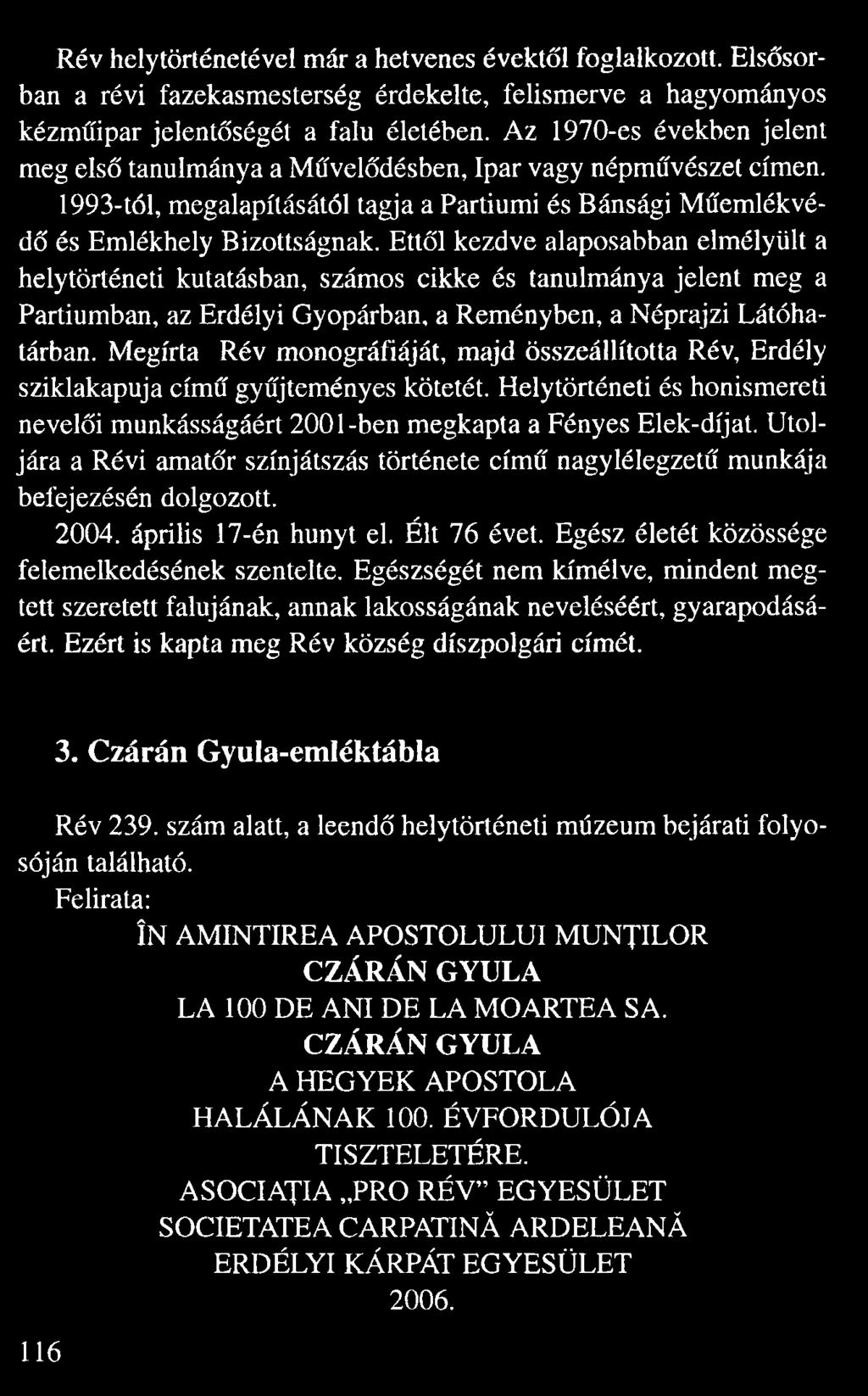 Ett l kezdve alaposabban elmélyült a helytörténeti kutatásban, számos cikke és tanulmánya jelent meg a Partiumban, az Erdélyi Gyopárban, a Reményben, a Néprajzi Látóha tárban.