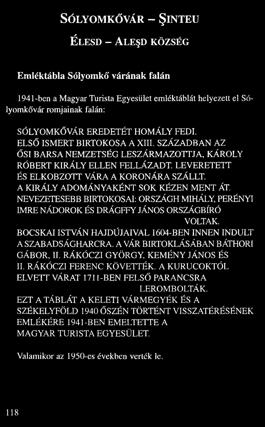 A KIRÁLY ADOMÁNYAKÉNT SOK KÉZEN MENT ÁT. NEVEZETESEBB BIRTOKOSAI: ORSZÁGH MIHÁLY, PERÉNYI IMRE NÁDOROK ÉS DRÁGFFY JÁNOS ORSZÁGBÍRÓ VOLTAK.