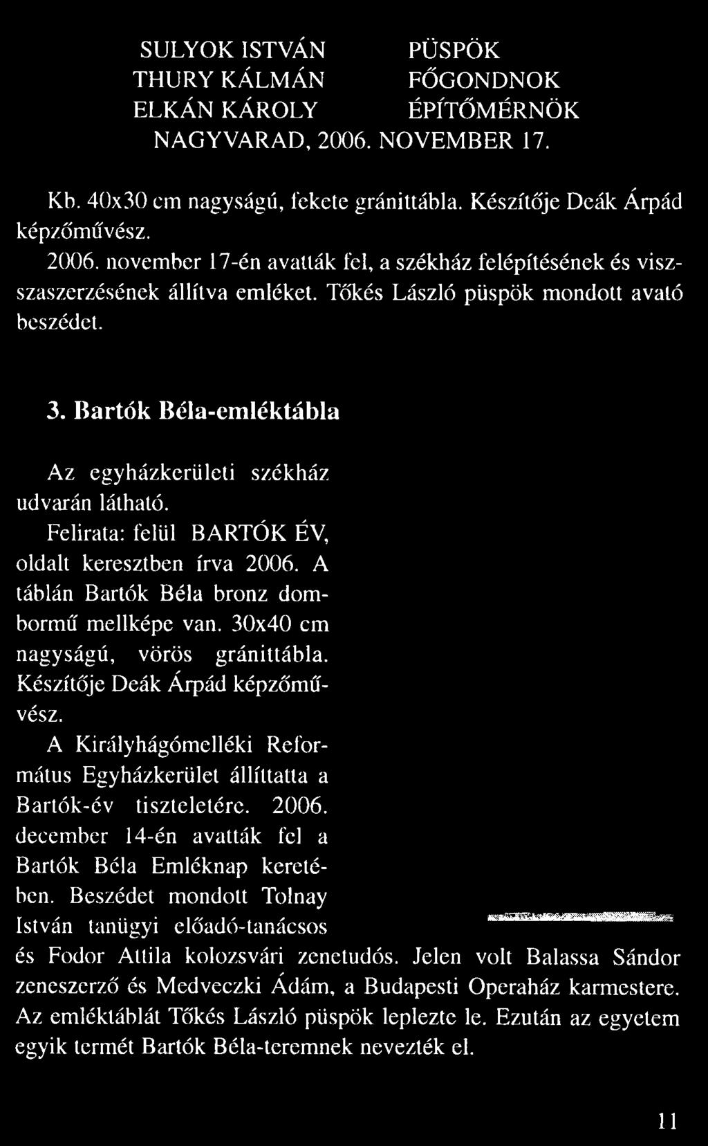 T kés László püspök mondott avató beszédet. 3. Bartók Béla-emléktábla Az egyházkerületi székház udvarán látható. Felirata: felül BARTÓK ÉV, oldalt keresztben írva 2006.