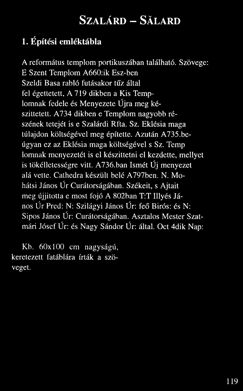 meg ké szíttetett. A734 dikben e Templom nagyobb ré szének tetejét is e Szalárdi Rfta. Sz. Eklésia maga túlajdon költségével meg építette. Azután A735.
