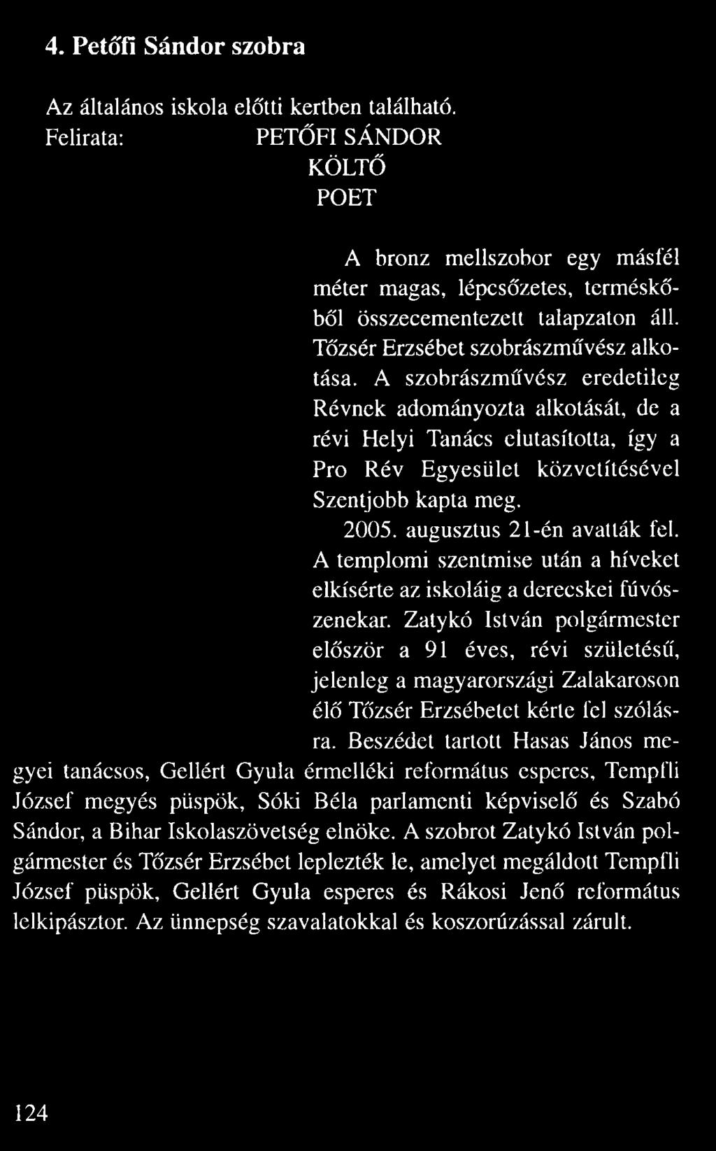 A szobrászm vész eredetileg Révnek adományozta alkotását, de a révi Helyi Tanács elutasította, így a Pro Rév Egyesület közvetítésével Szentjobb kapta meg. 2005.
