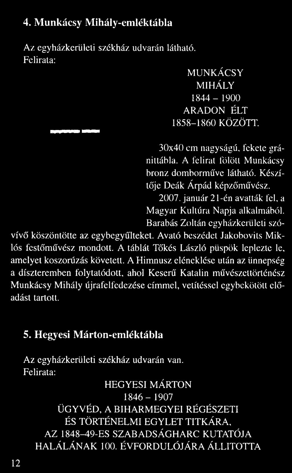január 21-én avatták fel, a Magyar Kultúra Napja alkalmából. Barabás Zoltán egyházkerületi szó viv köszöntötte az egybegy lteket.