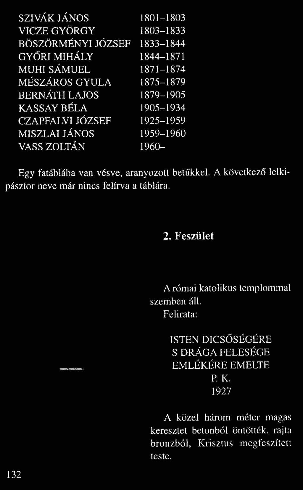 SZIVÁK JÁNOS 1801 1803 VICZE GYÖRGY 1803 1833 BÖSZÖRMÉNYI JÓZSEF 1833 1844 GY RI MIHÁLY 1844 1871 MUHI SÁMUEL 1871 1874 MÉSZÁROS GYULA 1875 1879