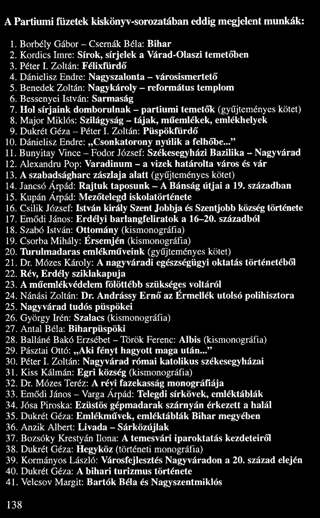 A Partiumi füzetek kiskönyv-sorozatában eddig megjelent munkák: 1. Borbély Gábor Csernák Béla: Bihar 2. Kordics Imre: Sírok, sírjelek a Várad-Olaszi temet ben 3. Péter I. Zoltán: Félixfürd 4.