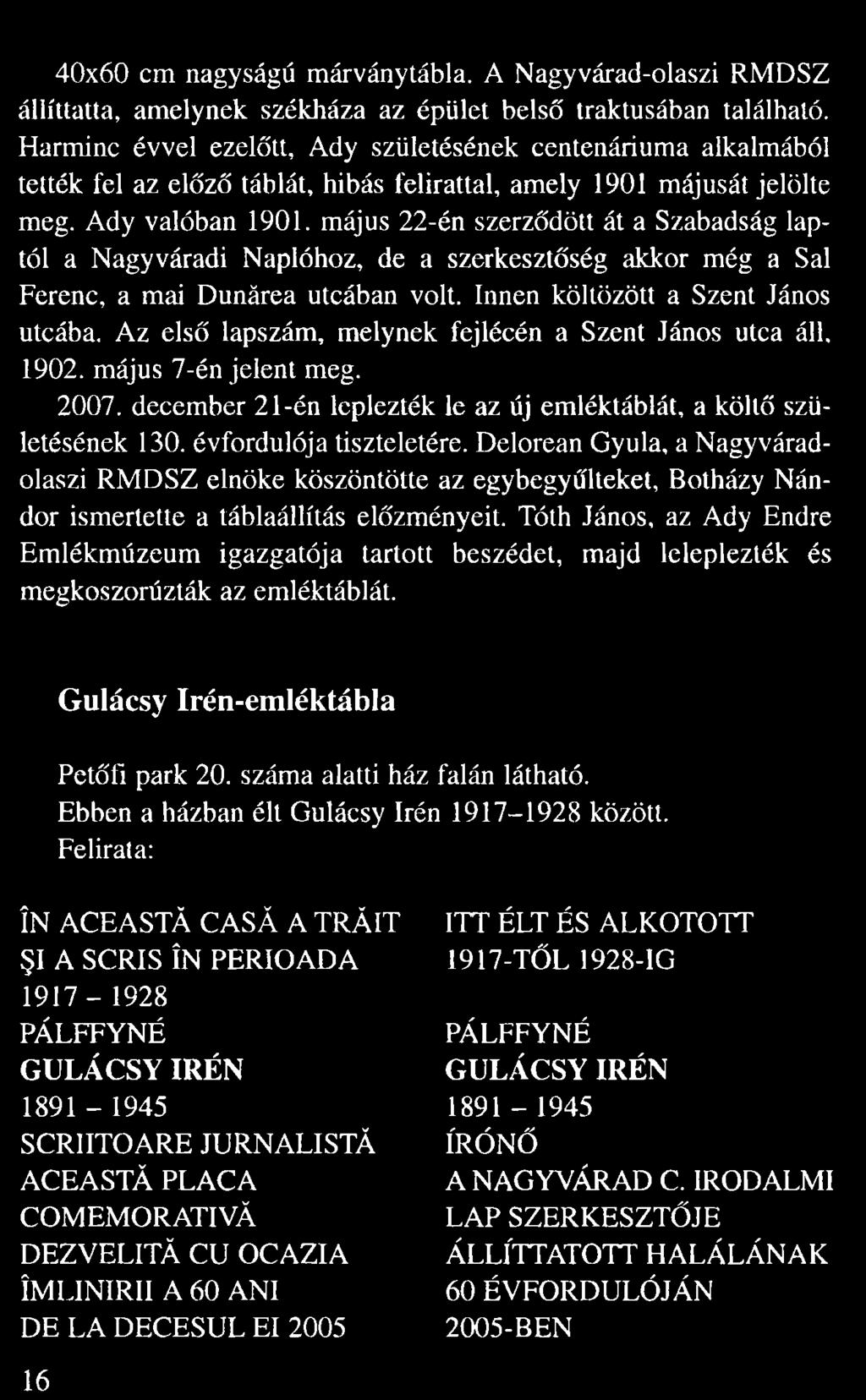 május 22-én szerz dött át a Szabadság lap tól a Nagyváradi Naplóhoz, de a szerkeszt ség akkor még a Sál Ferenc, a mai Dunărea utcában volt. Innen költözött a Szent János utcába.
